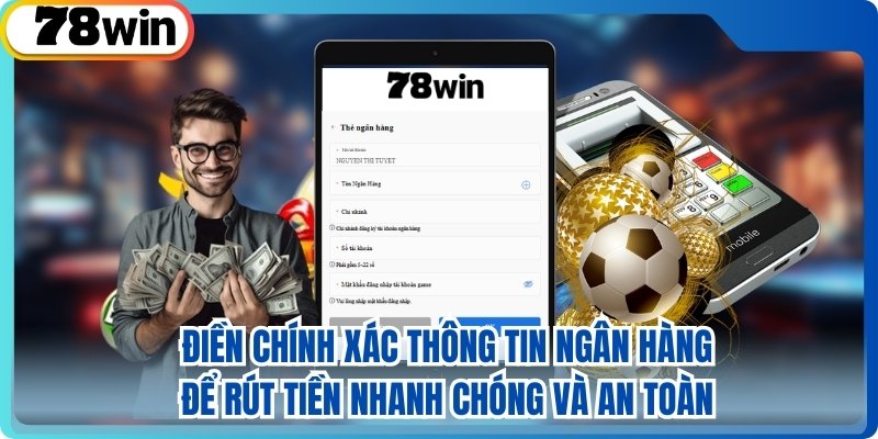  Điền chính xác thông tin ngân hàng để rút tiền nhanh chóng và an toàn
